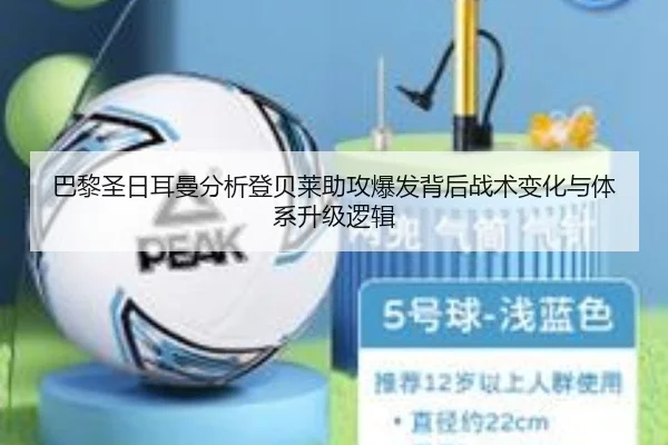 巴黎圣日耳曼分析登贝莱助攻爆发背后战术变化与体系升级逻辑