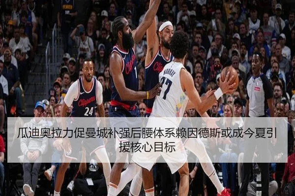 瓜迪奥拉力促曼城补强后腰体系赖因德斯或成今夏引援核心目标